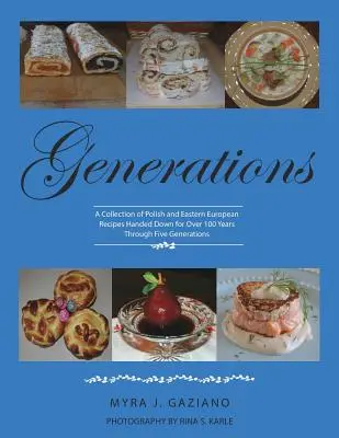 Generációk: Lengyel és kelet-európai receptek több mint 100 éve hagyományozott gyűjteménye - Generations: A Collection of Polish and Eastern European Recipes Handed Down for Over 100 Years