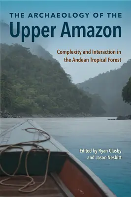 A felső Amazonas régészete: Komplexitás és kölcsönhatás az Andok trópusi erdeiben - The Archaeology of the Upper Amazon: Complexity and Interaction in the Andean Tropical Forest