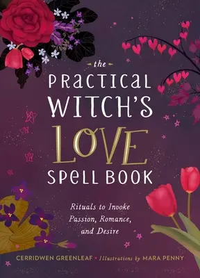 A gyakorlati boszorkányok szerelmi varázskönyve: A szenvedélyért, a romantikáért és a vágyakozásért - The Practical Witch's Love Spell Book: For Passion, Romance, and Desire