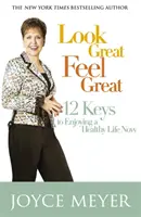 Look Great, Feel Great - 12 kulcs ahhoz, hogy most élvezd az egészséges életet - Look Great, Feel Great - 12 keys to enjoying a healthy life now