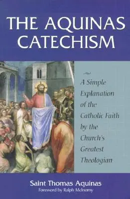 Az Aquinói katekizmus: A katolikus hit egyszerű magyarázata az egyház legnagyobb teológusától - The Aquinas Catechism: A Simple Explanation of the Catholic Faith by the Church's Greatest Theologian