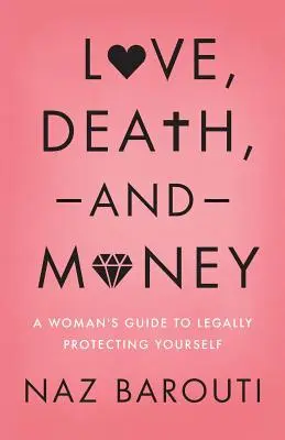 Szerelem, halál és pénz: A Woman's Guide to Legal Protecting Yourself (Egy nő útmutatója önmaga jogi védelméhez) - Love, Death, and Money: A Woman's Guide to Legally Protecting Yourself