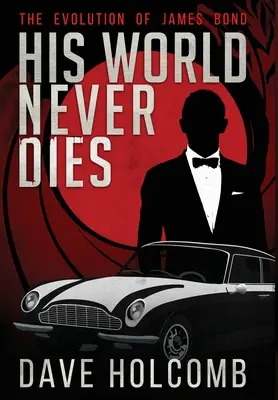 Az ő világa soha nem hal meg: James Bond fejlődése - His World Never Dies: The Evolution of James Bond