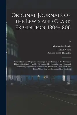 A Lewis és Clark-expedíció eredeti naplói, 1804-1806; nyomtatva az Amerikai Filozófiai Szociáldemokrata Szövetség könyvtárában található eredeti kéziratokból. - Original Journals of the Lewis and Clark Expedition, 1804-1806; Printed From the Original Manuscripts in the Library of the American Philosophical Soc