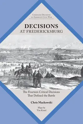 Döntések Fredericksburgnál: A tizennégy kritikus döntés, amely meghatározta a csatát - Decisions at Fredericksburg: The Fourteen Critical Decisions That Defined the Battle