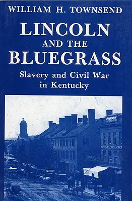 Lincoln és a Bluegrass: A rabszolgaság és a polgárháború Kentuckyban - Lincoln and the Bluegrass: Slavery and Civil War in Kentucky