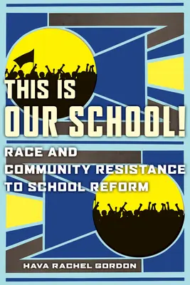 Ez a mi iskolánk! Faji és közösségi ellenállás az iskolai reformmal szemben - This Is Our School!: Race and Community Resistance to School Reform