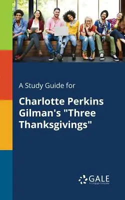 Tanulmányi útmutató Charlotte Perkins Gilman Három hálaadás című művéhez - A Study Guide for Charlotte Perkins Gilman's Three Thanksgivings