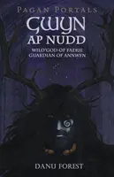 Pogány portálok - Gwyn AP Nudd: A tündérvilág vad istene, Annwfn őrzője - Pagan Portals - Gwyn AP Nudd: Wild God of Faery, Guardian of Annwfn