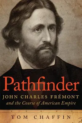 Pathfinder: John Charles Frmont és az amerikai birodalom útja - Pathfinder: John Charles Frmont and the Course of American Empire