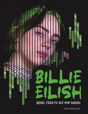 Billie Eilish: Eililish: Lázadó tinédzserből alt-pop királynő - Billie Eilish: Rebel Teen to Alt-Pop Queen