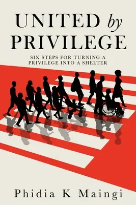 A kiváltság által egyesülve: Hat lépés, hogy a kiváltságot menedékké változtassuk - United by Privilege: Six Steps for Turning a Privilege Into a Shelter