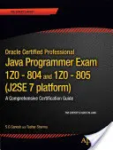 Oracle Certified Professional Java Se 7 Programmer vizsgák 1z0-804 és 1z0-805: A Comprehensive Ocpjp 7 Certification Guide (Átfogó Ocpjp 7 tanúsítási útmutató) - Oracle Certified Professional Java Se 7 Programmer Exams 1z0-804 and 1z0-805: A Comprehensive Ocpjp 7 Certification Guide