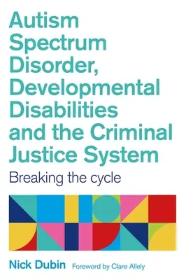 Autizmus spektrumzavar, fejlődési rendellenességek és a büntető igazságszolgáltatási rendszer: A kör megtörése - Autism Spectrum Disorder, Developmental Disabilities, and the Criminal Justice System: Breaking the Cycle