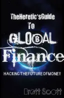 Az eretnekek útmutatója a globális pénzügyekhez: A pénz jövőjének feltörése - The Heretic's Guide to Global Finance: Hacking the Future of Money