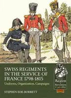 Svájci ezredek Franciaország szolgálatában 1798-1815: Egyenruhák, szervezet, hadjáratok - Swiss Regiments in the Service of France 1798-1815: Uniforms, Organization, Campaigns