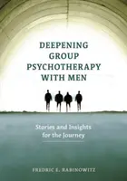 Csoportos pszichoterápia elmélyítése férfiakkal: Történetek és felismerések az utazáshoz - Deepening Group Psychotherapy with Men: Stories and Insights for the Journey