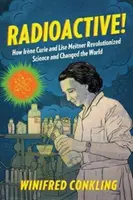 Radioaktív!: Hogyan forradalmasította Irne Curie és Lise Meitner a tudományt és változtatta meg a világot - Radioactive!: How Irne Curie and Lise Meitner Revolutionized Science and Changed the World