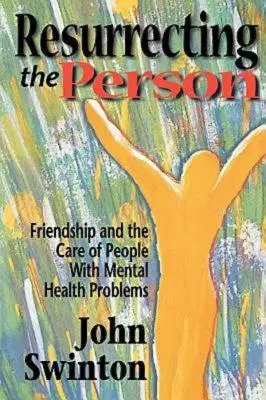 A személy feltámasztása: Barátság és a mentális problémákkal küzdő emberek gondozása - Resurrecting the Person: Friendship and the Care of People with Mental Health Problems