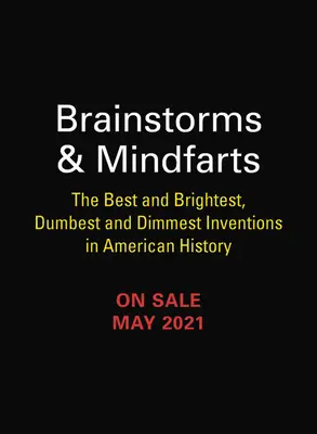 Agymenők és agyrémek: Az amerikai történelem legjobb és legragyogóbb, legostobább és leghülyébb találmányai - Brainstorms and Mindfarts: The Best and Brightest, Dumbest and Dimmest Inventions in American History