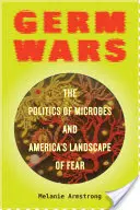 Baktériumháborúk, 2: A mikrobák politikája és Amerika félelemmel teli tája - Germ Wars, 2: The Politics of Microbes and America's Landscape of Fear