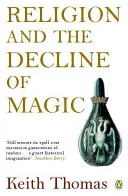 A vallás és a mágia hanyatlása: Tanulmányok a népi hiedelmekről a XVI. és XVII. századi Angliában - Religion and the Decline of Magic: Studies in Popular Beliefs in Sixteenth and Seventeenth-Century England