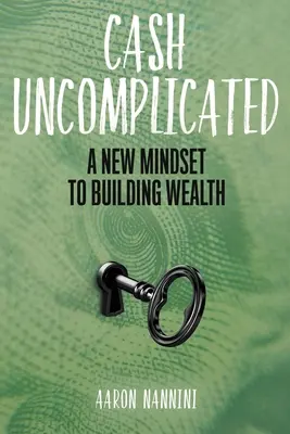 Cash Uncomplicated: A New Mindset to Building Wealth