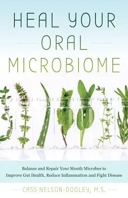 Gyógyítsa meg a szájüregi mikrobiomot: A bélrendszer egészségének javítása, a gyulladás csökkentése és a betegségek elleni küzdelem érdekében. - Heal Your Oral Microbiome: Balance and Repair Your Mouth Microbes to Improve Gut Health, Reduce Inflammation and Fight Disease