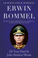 Erwin Rommel tábornok tábornagy: Myth of his Cremation in Germany. Megdöbbentő leleplezés - General Field Marshal Erwin Rommel: Myth of his Cremation in Germany. A Shocking Revelation