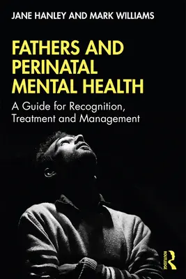 Apák és a perinatális mentális egészség: A Guide for Recognition, Treatment and Management (Útmutató a felismeréshez, kezeléshez és kezeléshez) - Fathers and Perinatal Mental Health: A Guide for Recognition, Treatment and Management