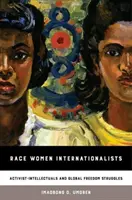 Race Women Internationalists: Aktivista-értelmiségiek és globális szabadságharcok - Race Women Internationalists: Activist-Intellectuals and Global Freedom Struggles