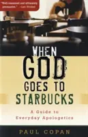 Amikor Isten a Starbucksba megy: Útmutató a mindennapi apologetikához - When God Goes to Starbucks: A Guide to Everyday Apologetics