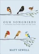 A mi énekesmadaraink: Egy énekesmadár az év minden hetére - Our Songbirds: A Songbird for Every Week of the Year