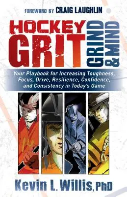 Hockey Grit, Grind, and Mind: Your Playbook for Increasing Toughness, Focus, Drive, Resilience, Confidence, and Consistency in the Today's Game (Jégkorong: A játékkönyv a keménység, az összpontosítás, a lendület, a rugalmasság, a bizalom és a következetesség növeléséhez a mai játékban) - Hockey Grit, Grind, and Mind: Your Playbook for Increasing Toughness, Focus, Drive, Resilience, Confidence, and Consistency in Today's Game