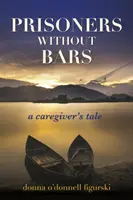 Rabok rácsok nélkül: Egy gondozó története - Prisoners Without Bars: A Caregiver's Tale