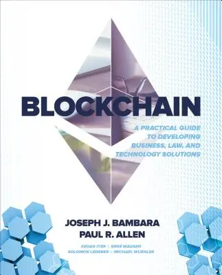 Blockchain: Gyakorlati útmutató üzleti, jogi és technológiai megoldások kidolgozásához - Blockchain: A Practical Guide to Developing Business, Law, and Technology Solutions