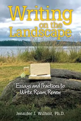 Írás a tájról: Esszék és gyakorlatok az íráshoz, barangoláshoz, megújuláshoz - Writing on the Landscape: Essays and Practices to Write, Roam, Renew