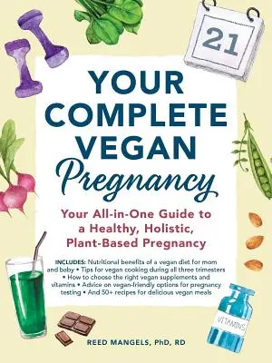 A teljes vegán terhesség: A minden egyben útmutató egy egészséges, holisztikus, növényi alapú terhességhez - Your Complete Vegan Pregnancy: Your All-In-One Guide to a Healthy, Holistic, Plant-Based Pregnancy