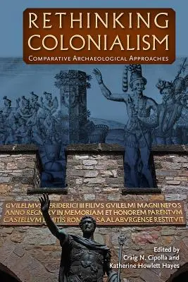 A gyarmatosítás újragondolása: Összehasonlító régészeti megközelítések - Rethinking Colonialism: Comparative Archaeological Approaches