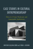 Esettanulmányok a kulturális vállalkozásról: Hogyan hozzunk létre releváns és fenntartható intézményeket - Case Studies in Cultural Entrepreneurship: How to Create Relevant and Sustainable Institutions