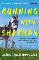 Futás Sherman-nel - A szamár, aki minden esély ellenére túlélte és bajnokként versenyzett - Running with Sherman - The Donkey Who Survived Against All Odds and Raced Like a Champion