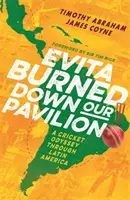 Evita leégette a pavilonunkat - Egy krikett Odüsszeia Latin-Amerikán keresztül - Evita Burned Down Our Pavilion - A Cricketing Odyssey through Latin America