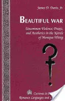 Beautiful War: Uncommon Violence, Praxis, and Aesthetics in the Novels of Monique Wittig (Szép háború: Szokatlan erőszak, gyakorlat és esztétika Monique Wittig regényeiben) - Beautiful War: Uncommon Violence, Praxis, and Aesthetics in the Novels of Monique Wittig