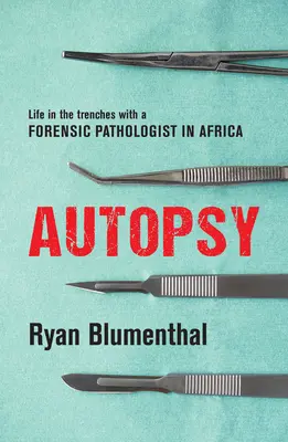 Autopsia: Egy törvényszéki patológus élete a lövészárokban Afrikában - Autopsy: Life in the Trenches with a Forensic Pathologist in Africa