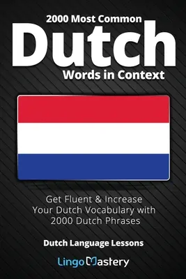 2000 leggyakoribb holland szó kontextusban: Legyen folyékonyan beszélni & bővítse holland szókincsét 2000 holland kifejezéssel - 2000 Most Common Dutch Words in Context: Get Fluent & Increase Your Dutch Vocabulary with 2000 Dutch Phrases