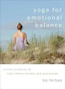 Jóga az érzelmi egyensúlyért: Egyszerű gyakorlatok a szorongás és a depresszió enyhítésére - Yoga for Emotional Balance: Simple Practices to Help Relieve Anxiety and Depression