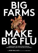 A nagy farmok nagy influenzát okoznak: Az influenza, az agrárbiznisz és a tudomány természete - Big Farms Make Big Flu: Dispatches on Influenza, Agribusiness, and the Nature of Science