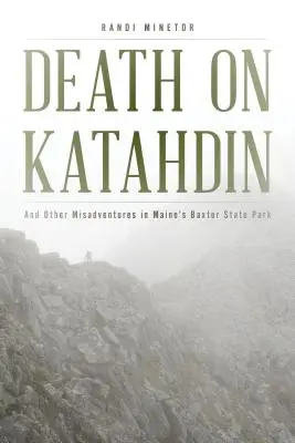 Halál a Katahdinon: És más kalandok a Maine állambeli Baxter State Parkban - Death on Katahdin: And Other Misadventures in Maine's Baxter State Park