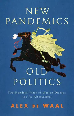 Új járványok, régi politika: Kétszáz év háború a betegségek ellen és alternatívái - New Pandemics, Old Politics: Two Hundred Years of War on Disease and Its Alternatives