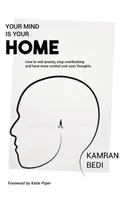 Az elméd az otthonod: Hogyan vessen véget a szorongásnak, hagyja abba a túlgondolkodást és legyen nagyobb kontrollja a gondolatai felett. - Your Mind Is Your Home: How to end anxiety, stop overthinking and have more control over your thoughts.